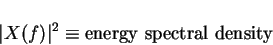 \begin{displaymath}\vert X(f)\vert^2\equiv\mbox{energy spectral density}
\end{displaymath}
