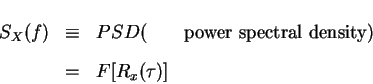 \begin{eqnarray*}S_X(f)&\equiv& PSD (\mbox{\qquad power spectral density})\\
&=&F[R_x(\tau)]
\end{eqnarray*}