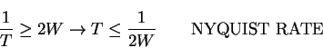 \begin{displaymath}\frac{1}{T}\ge 2W\rightarrow T \le \frac{1}{2W} \mbox{\qquad NYQUIST RATE}
\end{displaymath}
