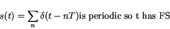 \begin{displaymath}s(t)=\sum_n\delta(t-nT) \mbox{is periodic so t has FS}
\end{displaymath}