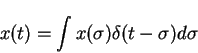 \begin{displaymath}x(t)=\int x(\sigma)\delta(t-\sigma)d\sigma
\end{displaymath}