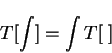 \begin{displaymath}T[\int]=\int T[\;]
\end{displaymath}