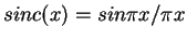 $sinc(x)=sin \pi x/\pi x$