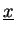 $\underline{x}$