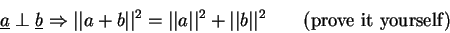 \begin{displaymath}\underline{a}\perp\underline{b}\Rightarrow\vert\vert a+b\vert...
...t^2+\vert\vert b\vert\vert^2 \qquad \mbox{(prove it yourself)}
\end{displaymath}