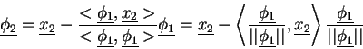 \begin{displaymath}\underline{\phi_2}
=\underline{x_2}-
\frac{<\underline{\phi_1...
...c{\underline{\phi_1}}{\vert\vert\underline{\phi_1}\vert\vert}
\end{displaymath}