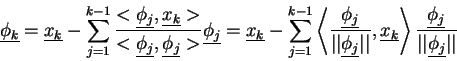 \begin{displaymath}\underline{\phi_k}
=\underline{x_k}-
\sum_{j=1}^{k-1}
\frac{<...
...c{\underline{\phi_j}}{\vert\vert\underline{\phi_j}\vert\vert}
\end{displaymath}