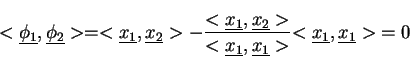 \begin{displaymath}<\underline{\phi_1},\underline{\phi_2}>=
<\underline{x_1},\un...
...ne{x_1},\underline{x_1}>}{<\underline{x_1},\underline{x_1}>}=0
\end{displaymath}
