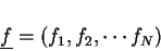 \begin{displaymath}\underline{f}=(f_1,f_2,\cdots f_N)
\end{displaymath}
