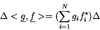 \begin{displaymath}\Delta<\underline{g},\underline{f}>=(\sum_{i=1}^N g_i f_i^*)\Delta
\end{displaymath}