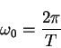 \begin{displaymath}\omega_0=\frac{2\pi}{T}
\end{displaymath}