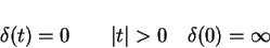 \begin{displaymath}\delta(t)=0 \qquad \vert t\vert>0 \quad \delta(0)=\infty
\end{displaymath}