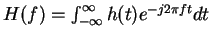 $H(f)=\int_{-\infty}^{\infty}h(t)e^{-j 2\pi ft}dt$