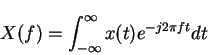 \begin{displaymath}X(f)=\int_{-\infty}^{\infty}x(t) e^{-j2\pi ft}dt
\end{displaymath}