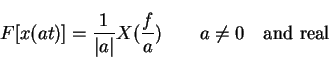 \begin{displaymath}F[x(at)]=\frac{1}{\vert a\vert}X(\frac{f}{a}) \mbox{\qquad} a\ne0 \quad\mbox{and real}
\end{displaymath}