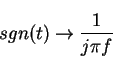 \begin{displaymath}sgn(t) \rightarrow \frac{1}{j\pi f}
\end{displaymath}