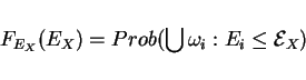 \begin{displaymath}F_{E_X}(E_X)=Prob(\bigcup\omega_i: E_i\le \mathcal{E}_X)\end{displaymath}