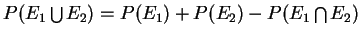 $P(E_1\bigcup E_2)=P(E_1)+P(E_2)-P(E_1\bigcap E_2)$