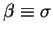 $\beta\equiv \sigma$