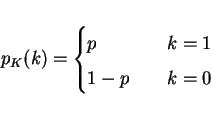\begin{displaymath}p_K(k)=\left\{\begin{array}{ll}
\displaystyle {p} & {\qquad k=1} \\
\displaystyle {1-p} & {\qquad k=0}
\end{array}\right.\end{displaymath}