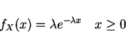 \begin{displaymath}f_X(x)=\lambda e^{-\lambda x} \quad x\ge 0\end{displaymath}