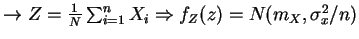 $\rightarrow Z=\frac{1}{N}\sum_{i=1}^n X_i\Rightarrow f_Z(z)=N(m_X,\sigma_x^2/n)$