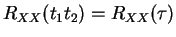 $R_{XX}(t_1 t_2)=R_{XX}(\tau)$