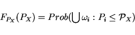 \begin{displaymath}F_{P_X}(P_X)=Prob(\bigcup\omega_i: P_i\le \mathcal{P}_X)\end{displaymath}