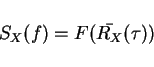 \begin{displaymath}S_X(f)=F(\bar{R_X}(\tau))\end{displaymath}