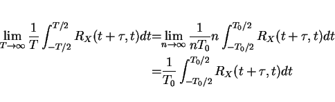 \begin{eqnarray*}\lim_{T\rightarrow\infty}\frac{1}{T}\int_{-T/2}^{T/2}R_X(t+\tau...
...tau,t)dt\\
&=&\frac{1}{T_0}\int_{-T_0/2}^{T_0/2}R_X(t+\tau,t)dt
\end{eqnarray*}
