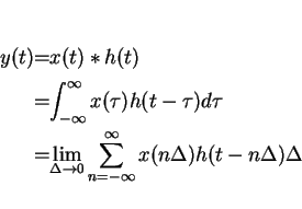 \begin{eqnarray*}y(t)&=&x(t)*h(t)\\
&=&\int_{-\infty}^{\infty}x(\tau)h(t-\tau)d...
...arrow 0}\sum_{n=-\infty}^{\infty} x(n\Delta) h(t-n\Delta) \Delta
\end{eqnarray*}