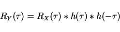 \begin{displaymath}R_Y(\tau)=R_X(\tau)\ast h(\tau)\ast h(-\tau)\end{displaymath}