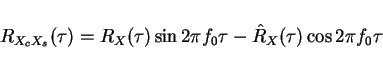 \begin{displaymath}R_{X_cX_s}(\tau)=R_X(\tau)\sin 2\pi f_0 \tau - \hat{R}_X(\tau)\cos 2\pi f_0 \tau\end{displaymath}