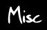 Misc